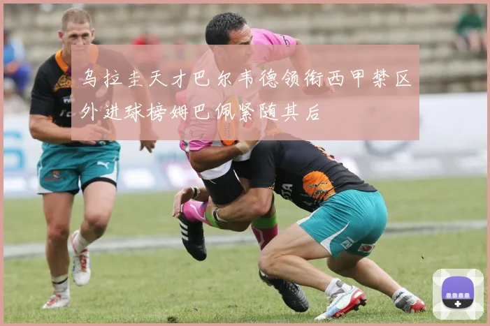 乌拉圭天才巴尔韦德领衔西甲禁区外进球榜姆巴佩紧随其后