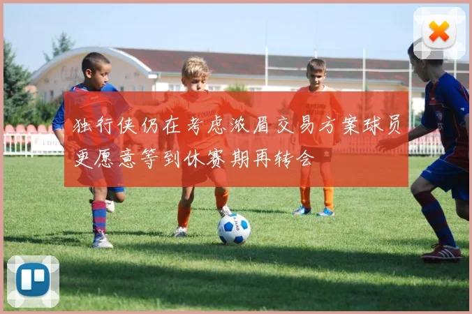 独行侠仍在考虑浓眉交易方案球员更愿意等到休赛期再转会